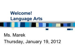 Welcome!
  Language Arts


Ms. Marek
Thursday, January 19, 2012
 