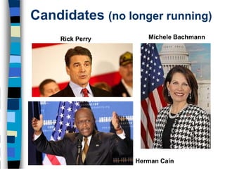 Candidates (no longer running)
    Rick Perry      Michele Bachmann




                 Herman Cain
 