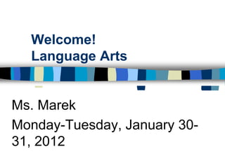 Welcome!
  Language Arts


Ms. Marek
Monday-Tuesday, January 30-
31, 2012
 