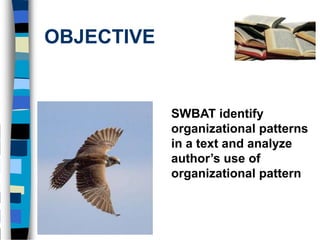 OBJECTIVE


            SWBAT identify
            organizational patterns
            in a text and analyze
            author’s use of
            organizational pattern
 
