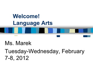 Welcome!
  Language Arts


Ms. Marek
Tuesday-Wednesday, February
7-8, 2012
 