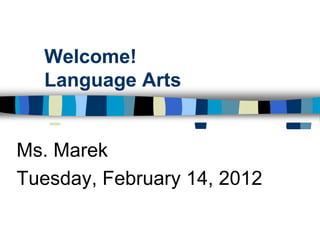 Welcome!
  Language Arts


Ms. Marek
Tuesday, February 14, 2012
 