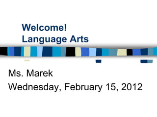 Welcome!
  Language Arts


Ms. Marek
Wednesday, February 15, 2012
 