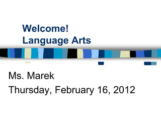 Welcome!
  Language Arts


Ms. Marek
Thursday, February 16, 2012
 