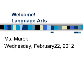 Welcome!
  Language Arts


Ms. Marek
Wednesday, February22, 2012
 