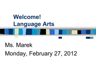 Welcome!
  Language Arts


Ms. Marek
Monday, February 27, 2012
 