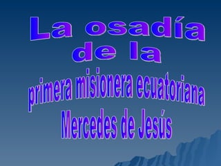 La osadía  de la  primera misionera ecuatoriana Mercedes de Jesús 