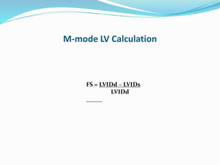 M-mode LV Calculation
FS = LVIDd – LVIDs
LVIDd
 