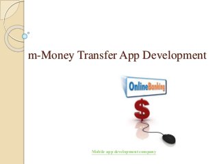 m-Money Transfer App Development
Mobile app development company
 
