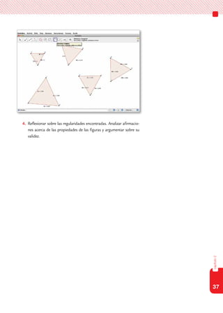 37
capítulo2
4.	 Reflexionar sobre las regularidades encontradas. Analizar afirmacio-
nes acerca de las propiedades de las figuras y argumentar sobre su
validez.
 