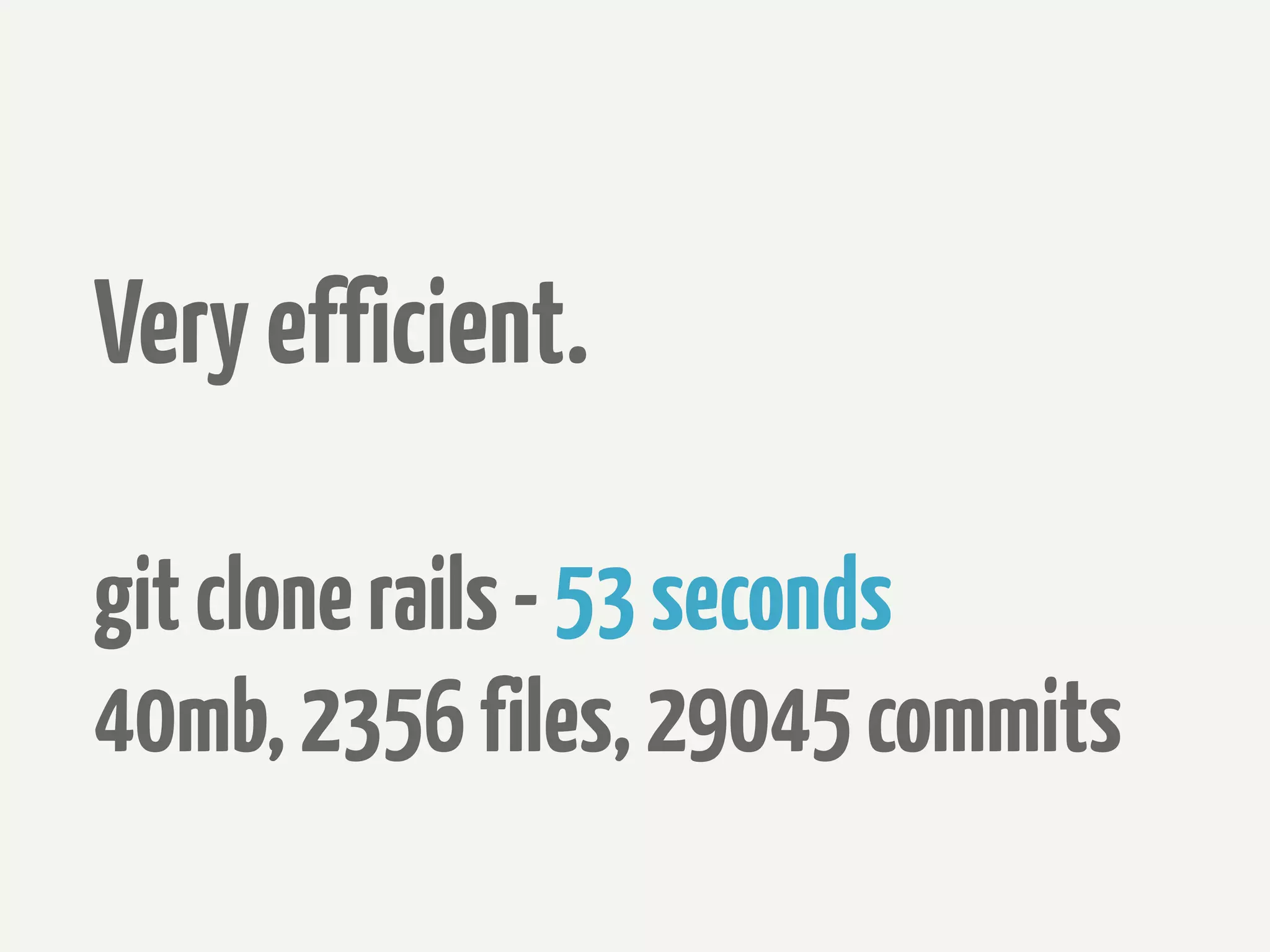 Very efficient.

git clone rails - 53 seconds
40mb, 2356 files, 29045 commits
 