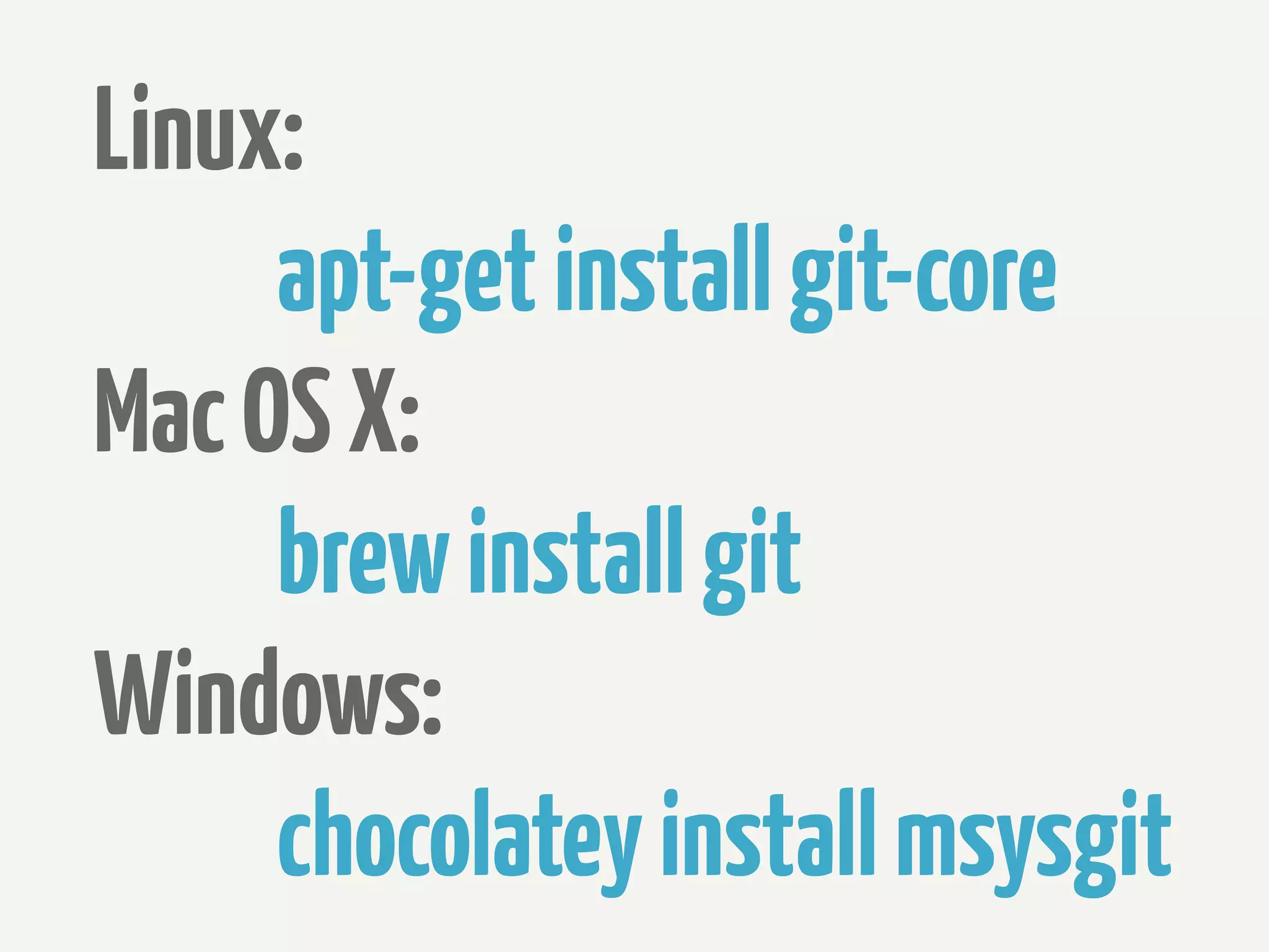 Linux:
     apt-get install git-core
Mac OS X:
     brew install git
Windows:
     chocolatey install msysgit
 