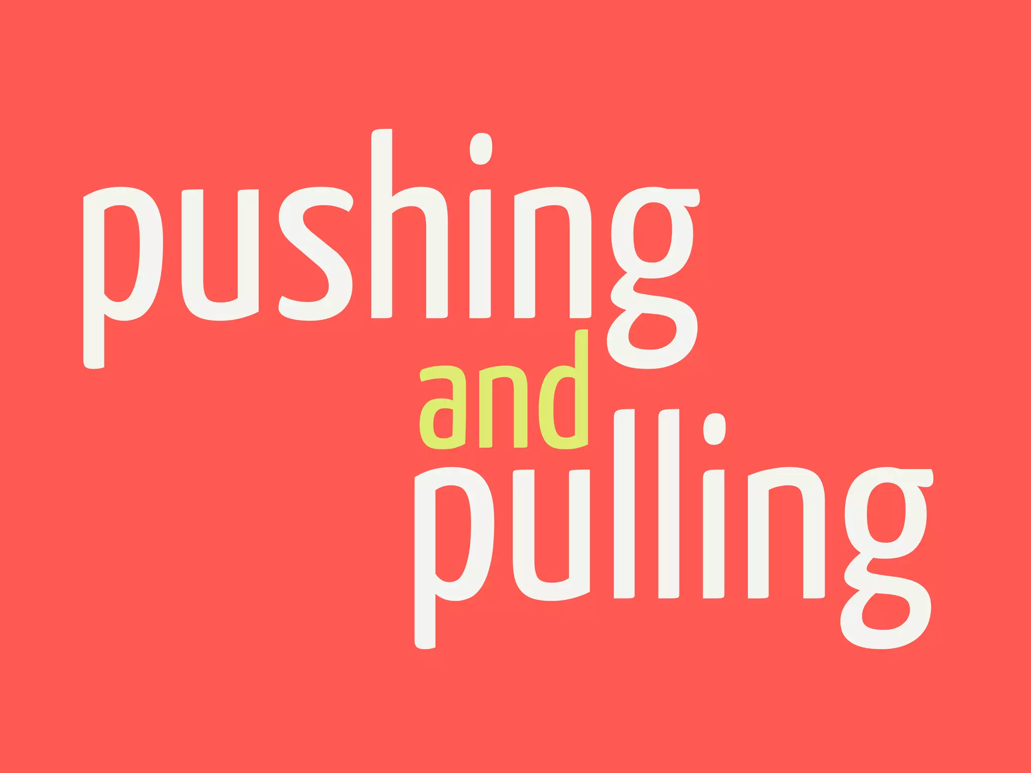 pushing
    and
   pulling
 