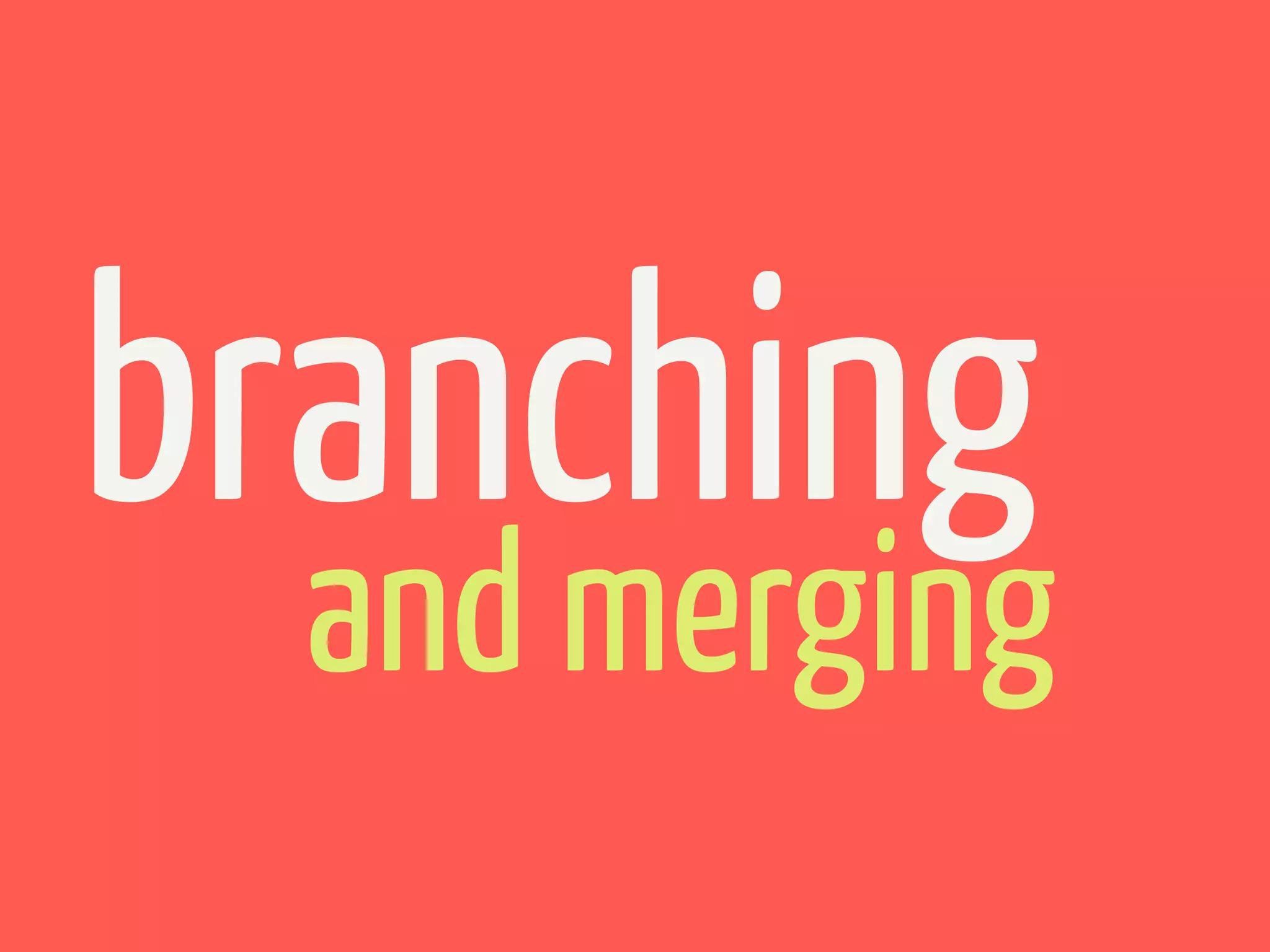 branching
  and merging
 