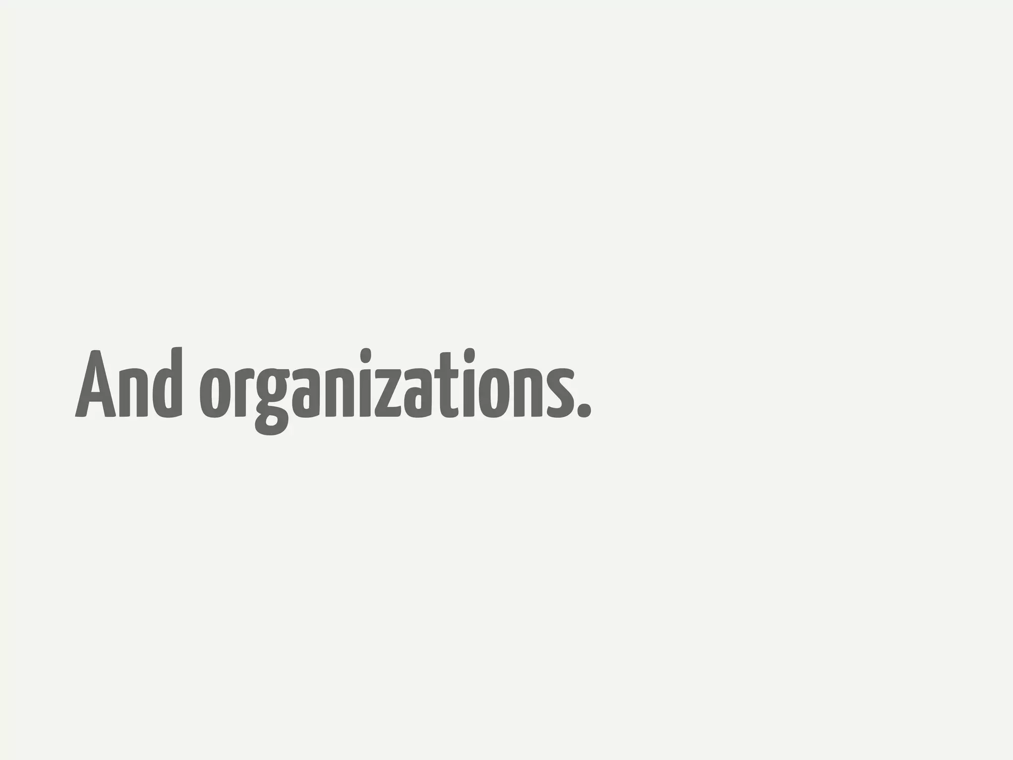 And organizations.
 