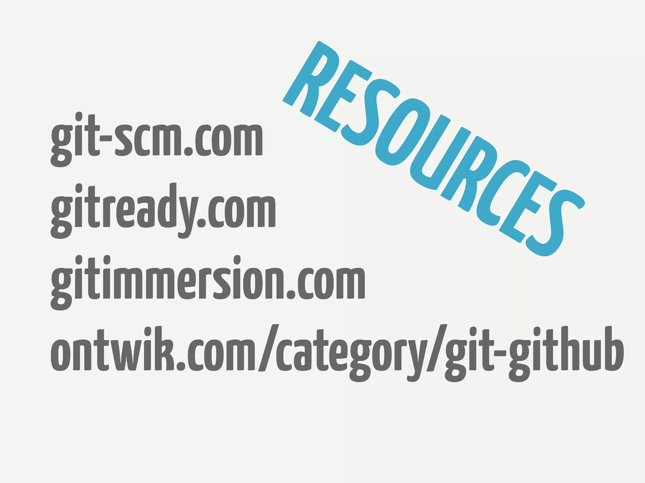 RES
git-scm.com     OUR
gitready.com       CES
gitimmersion.com
ontwik.com/category/git-github
 