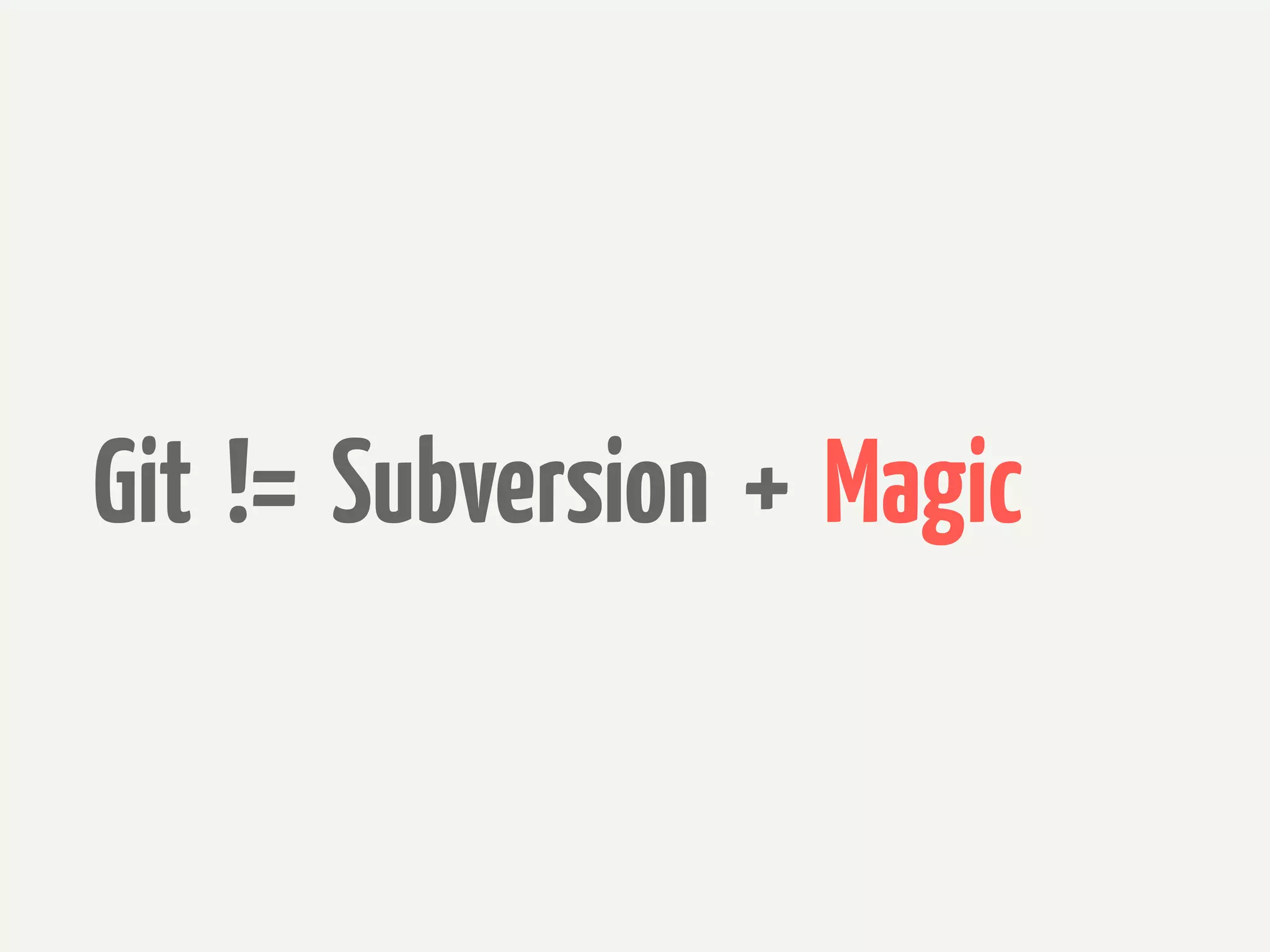 Git != Subversion + Magic
 