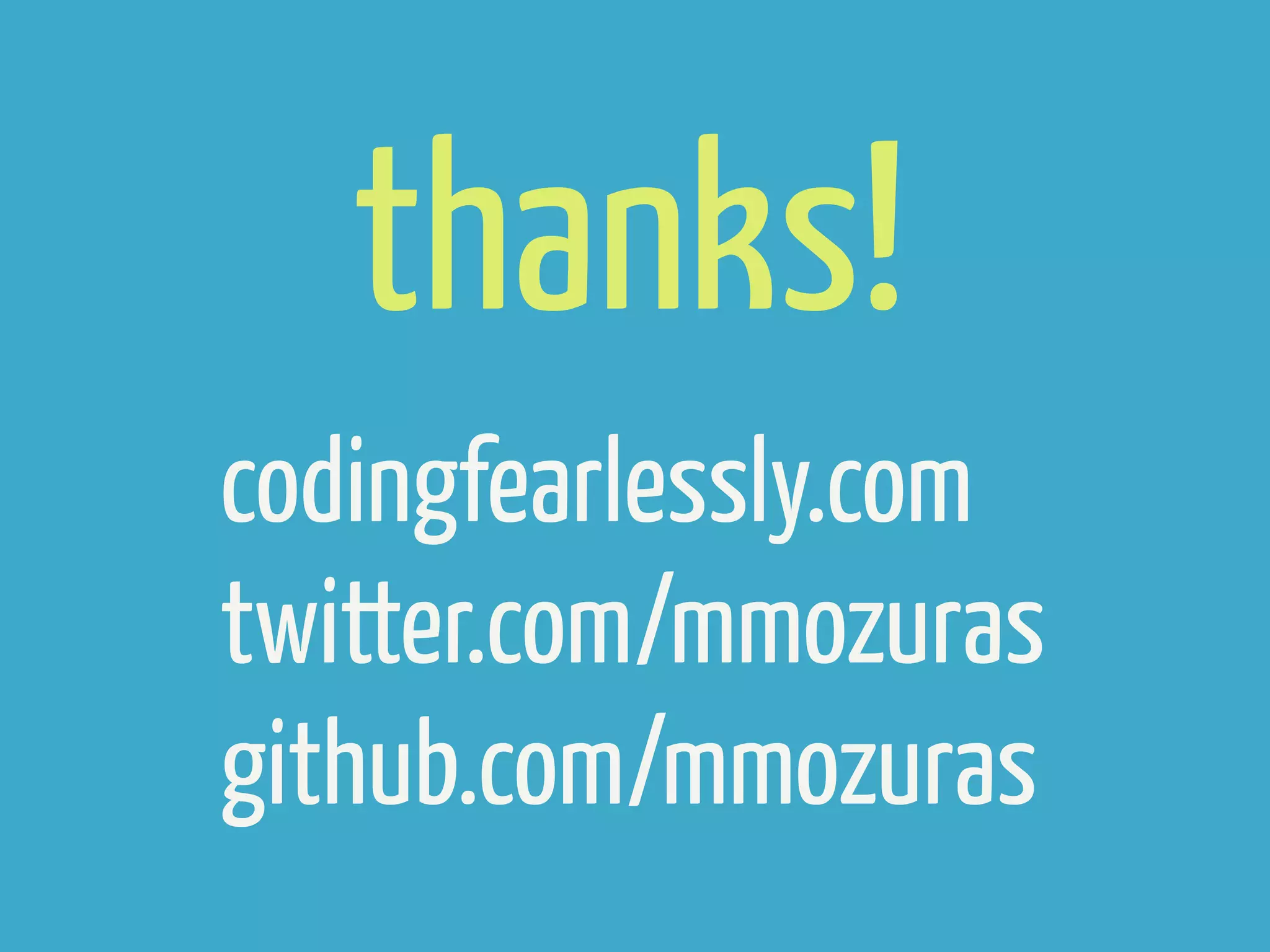 thanks!
codingfearlessly.com
twitter.com/mmozuras
github.com/mmozuras
 