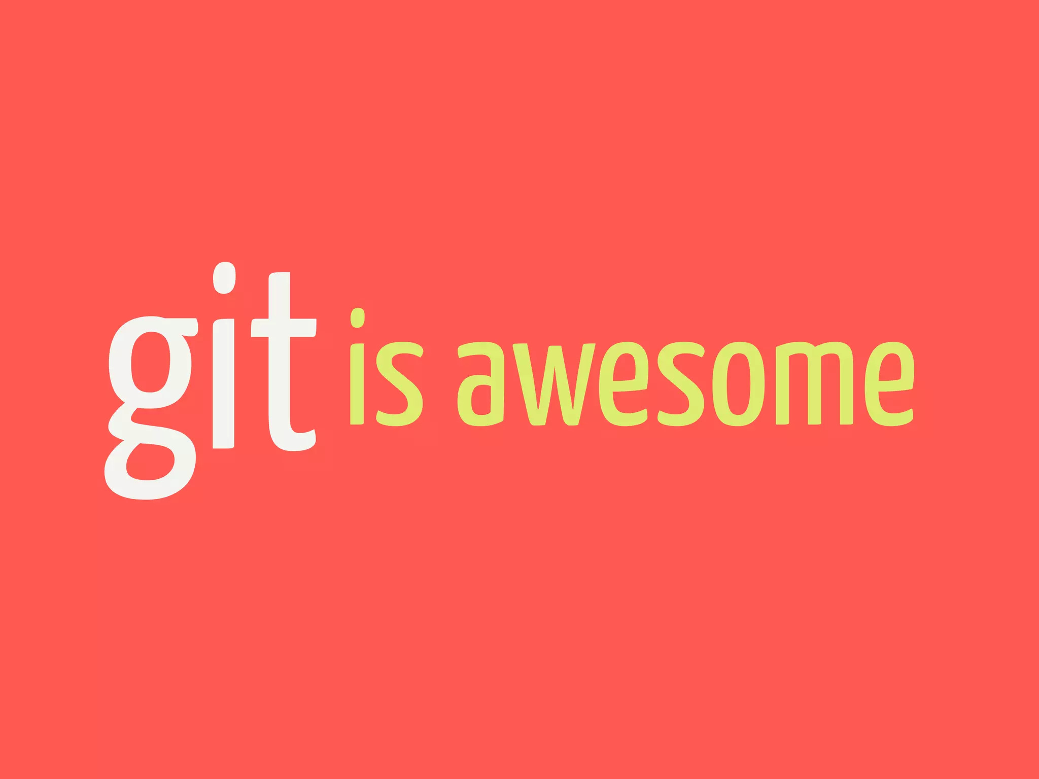 git   is awesome
 