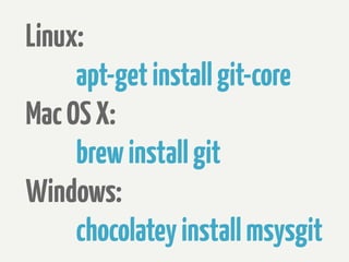 Linux:
     apt-get install git-core
Mac OS X:
     brew install git
Windows:
     chocolatey install msysgit
 