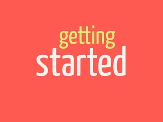getting
started
 