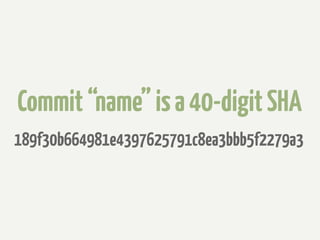 Commit “name” is a 40-digit SHA
189f30b664981e4397625791c8ea3bbb5f2279a3
 
