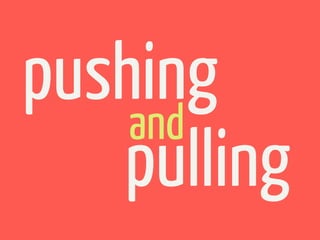 pushing
    and
   pulling
 