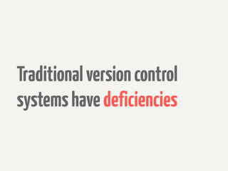 Traditional version control
systems have deficiencies
 