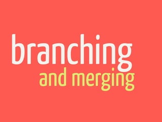 branching
  and merging
 