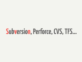 Subversion, Perforce, CVS, TFS...
 