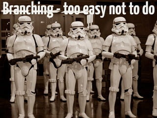 Branching - too easy not to do
 