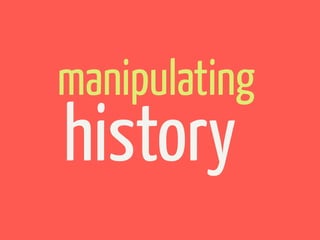manipulating
history
 