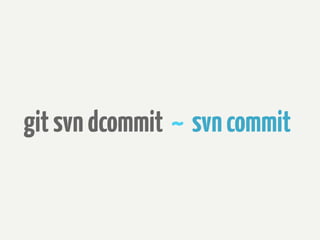 git svn dcommit ~ svn commit
 
