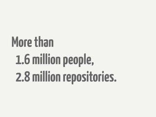 More than
 1.6 million people,
 2.8 million repositories.
 