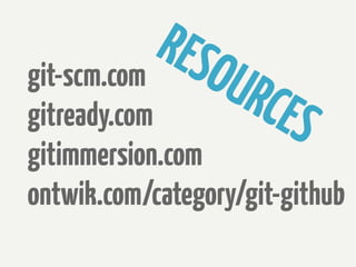 RES
git-scm.com     OUR
gitready.com       CES
gitimmersion.com
ontwik.com/category/git-github
 
