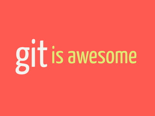 git   is awesome
 