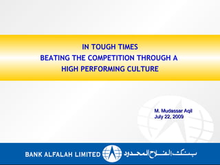 IN TOUGH TIMES BEATING THE COMPETITION THROUGH A  HIGH PERFORMING CULTURE M. Mudassar Aqil July 22, 2009 