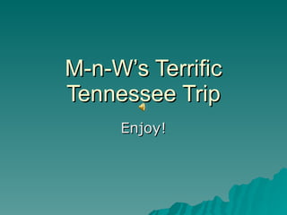 M-n-W’s Terrific Tennessee Trip Enjoy! 
