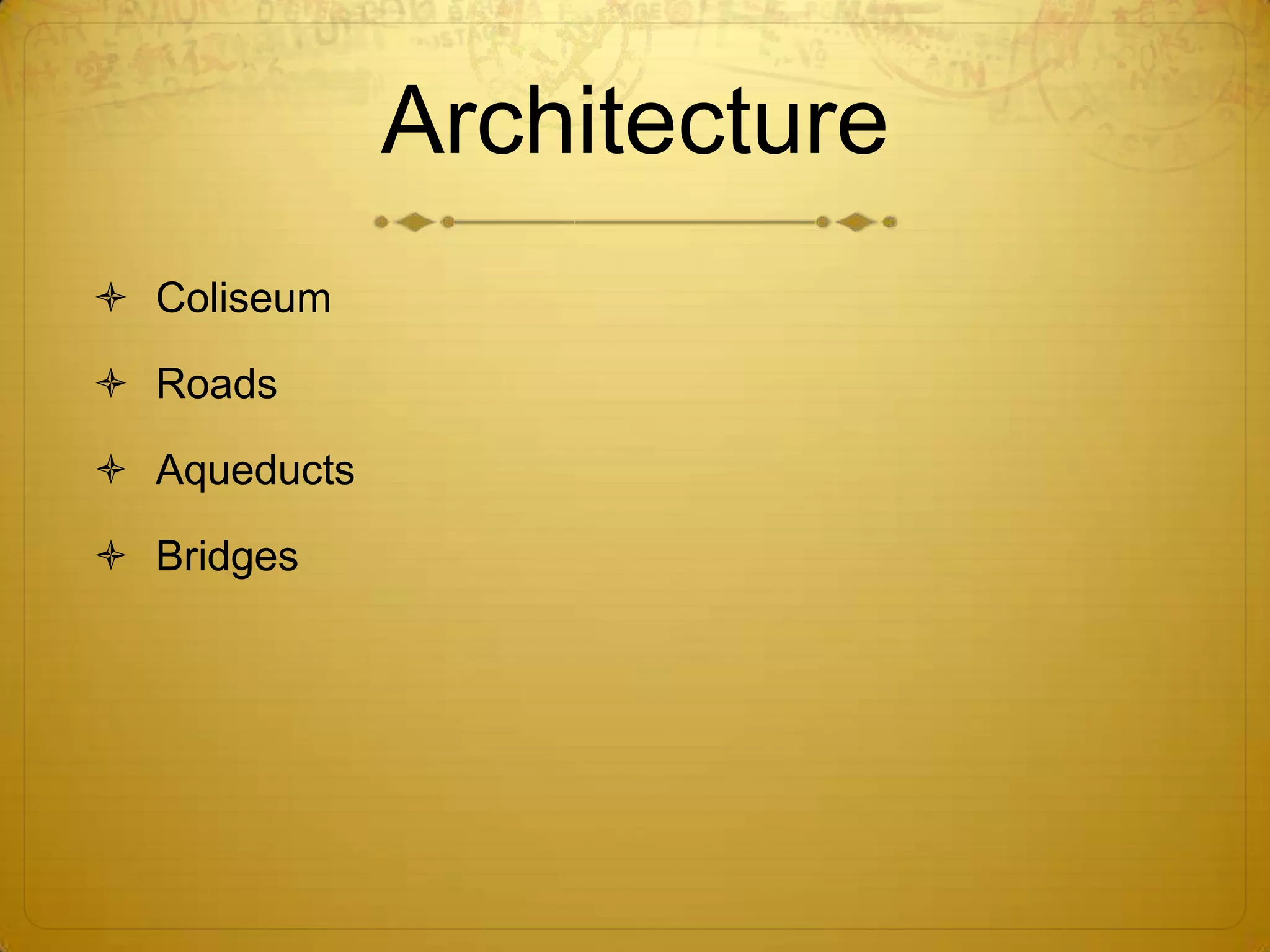 Architecture
 Coliseum

 Roads

 Aqueducts

 Bridges
 