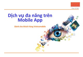 Dịch vụ đa năng trên
Mobile App
Dành cho khách hàng Vietnamobile

 