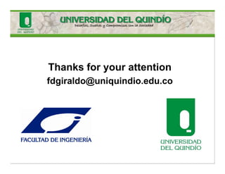 Thanks for your attention
fdgiraldo@uniquindio.edu.co
 