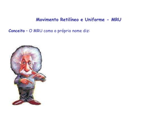 Movimento Retilíneo e Uniforme - MRUConceito – O MRU como o próprio nome diz: 