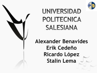 UNIVERSIDAD POLITECNICA SALESIANAAlexander BenavidesErik CedeñoRicardo LópezStalin Lema 