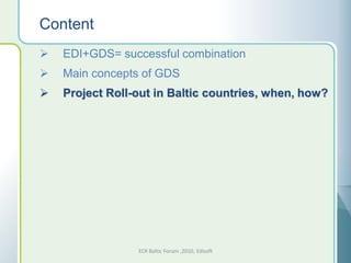 Content
   EDI+GDS= successful combination
   Main concepts of GDS
   Project Roll-out in Baltic countries, when, how?




                 ECR Baltic Forum ,2010, Edisoft
 