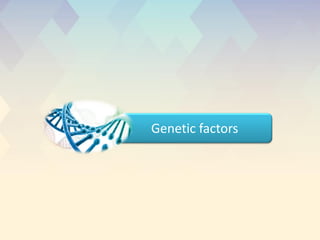 Genetic factors
 