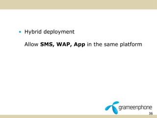 36 
• Hybrid deployment 
Allow SMS, WAP, App in the same platform 
 