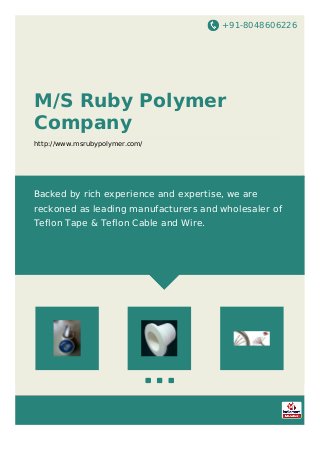 +91-8048606226
M/S Ruby Polymer
Company
http://www.msrubypolymer.com/
Backed by rich experience and expertise, we are
reckoned as leading manufacturers and wholesaler of
Teflon Tape & Teflon Cable and Wire.
 