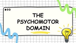 THE
PSYCHOMOTOR
DOMAIN
 