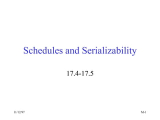 11/12/97 M-1
Schedules and Serializability
17.4-17.5
 