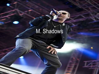M. Shadows
 